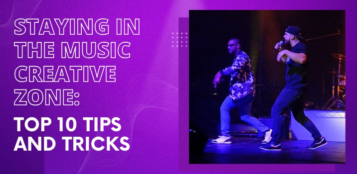 Staying in the Music Creative Zone: Top 10 Tips and Tricks