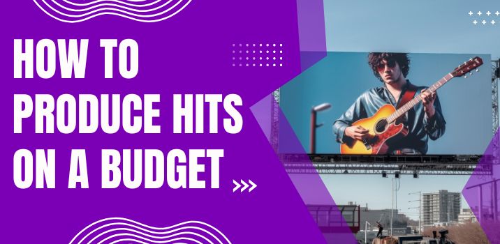 How To Produce Hits On a Budget
