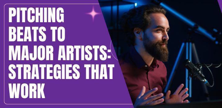 Pitching Beats to Major Artists: Strategies That Work